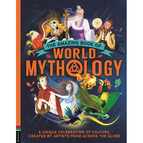 The Amazing Book of World Mythology: A Unique Celebration of Culture, Created by Artists from Across the Globe