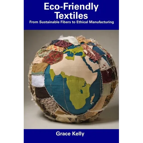Eco-Friendly Textiles: From Sustainable Fibers to Ethical Manufacturing - Paperback
