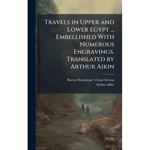 Travels in Upper and Lower Egypt ... Embellished With Numerous Engravings. Translated by Arthur Aikin - Hardcover