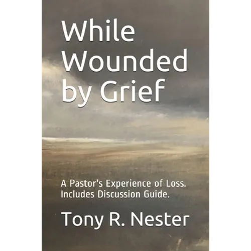 While Wounded by Grief: A Pastor's Experience of Loss - Paperback