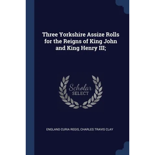 Three Yorkshire Assize Rolls for the Reigns of King John and King Henry III; - Paperback