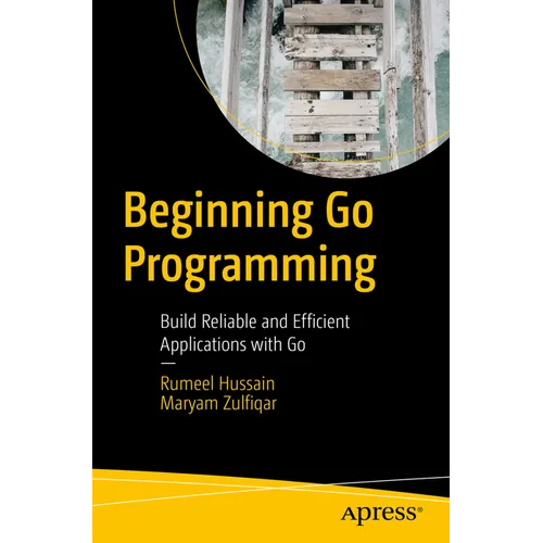 Beginning Go Programming: Build Reliable and Efficient Applications with Go - Paperback