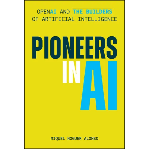 Pioneers in AI: OpenAI and the Builders of Artificial Intelligence - Hardcover