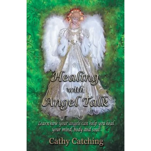 Healing with Angel Talk: Learn How Your Angels Can Help You Heal Your Mind, Body and Soul! - Paperback