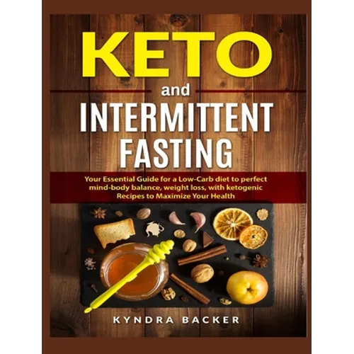Keto and Intermittent Fasting: Your Essential Guide for a Low-Carb Diet for Perfect Mind-Body Balance, Weight Loss, With Ketogenic Recipes to Maximize - Hardcover