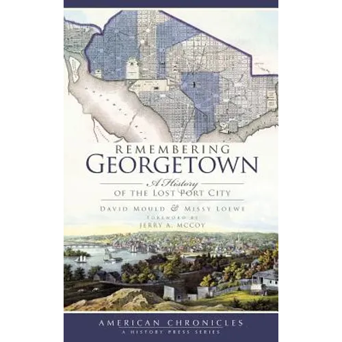 Remembering Georgetown: A History of the Lost Port City - Hardcover