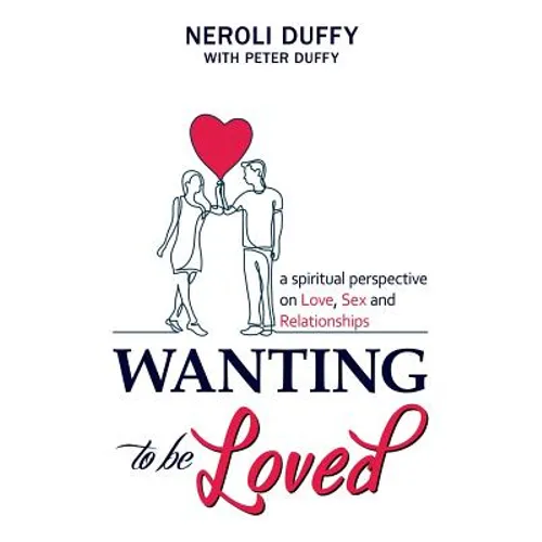 Wanting to Be Loved: A Spiritual Perspective on Love, Sex and Relationships - Paperback