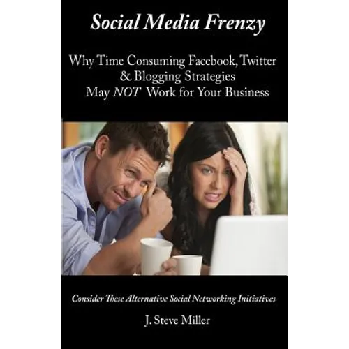 Social Media Frenzy: Why time-consuming Facebook, Twitter and Blogging strategies may NOT work for your business. - Paperback