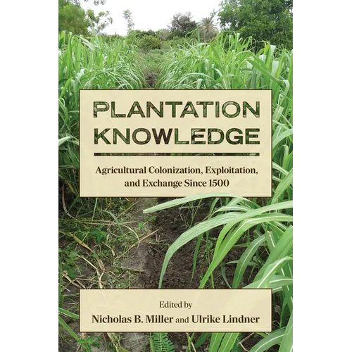 Plantation Knowledge: Agricultural Colonization, Exploitation, and Exchange Since 1500 - Paperback