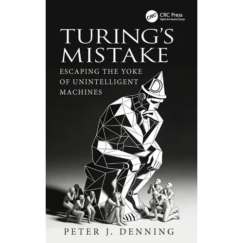 Turing's Mistake: Escaping the Yoke of Unintelligent Machines - Paperback