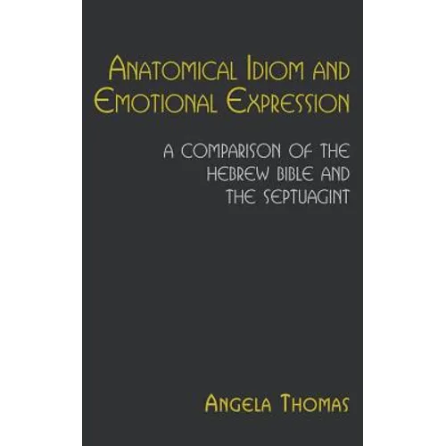 Anatomical Idiom and Emotional Expression: A Comparison of the Hebrew Bible and the Septuagint - Hardcover
