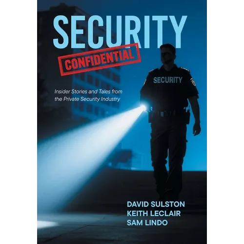 Security Confidential: Insider Stories and Tales from the Private Security Industry - Hardcover