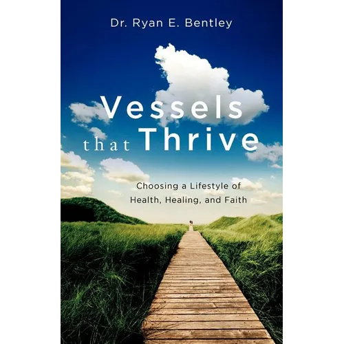 Vessels that Thrive: Choosing a Lifestyle of Health, Healing, and Faith - Paperback