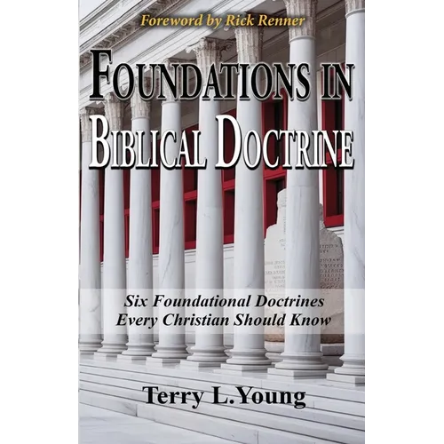 Foundations in Biblical Doctrine: Six Foundational Doctrines Every Christian Should Know - Paperback