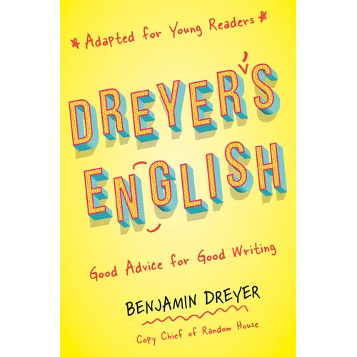 Dreyer's English (Adapted for Young Readers): Good Advice for Good Writing - Hardcover