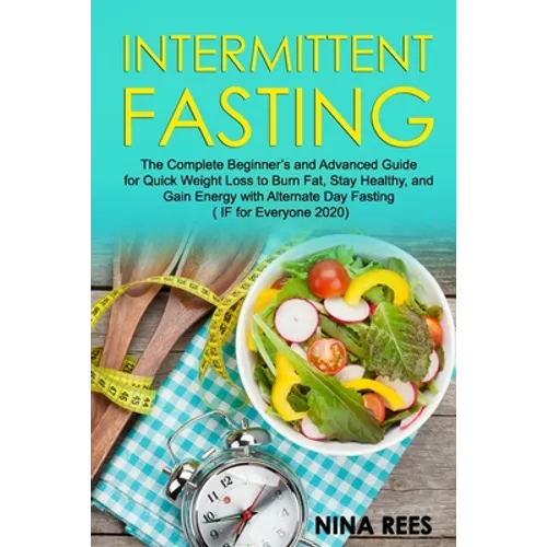 Intermittent Fasting: The Complete Beginner's and Advanced Guide for Quick Weight Loss to Burn Fat, Stay Healthy, and Gain Energy with Alter