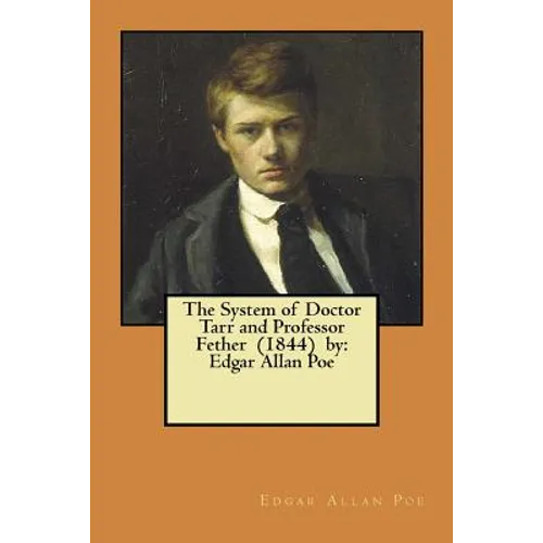 The System of Doctor Tarr and Professor Fether (1844) by: Edgar Allan Poe - Paperback