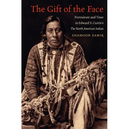 The Gift of the Face: Portraiture and Time in Edward S. Curtis's The North American Indian - Paperback
