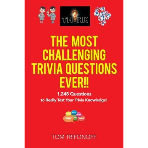 The Most Challenging Trivia Questions Ever!!: 1,248 Questions to Really Test Your Trivia Knowledge! - Paperback