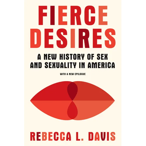 Fierce Desires: A New History of Sex and Sexuality in America - Paperback