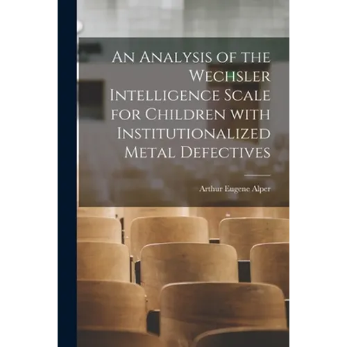 An Analysis of the Wechsler Intelligence Scale for Children With Institutionalized Metal Defectives - Paperback