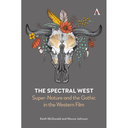 The Spectral West: Super-Nature and the Gothic in the Western Film - Hardcover