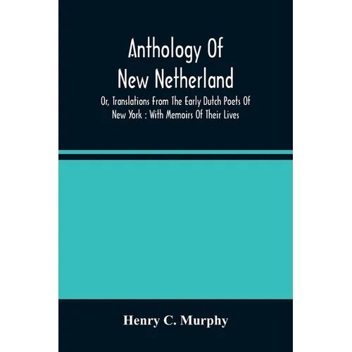 Anthology Of New Netherland, Or, Translations From The Early Dutch Poets Of New York: With Memoirs Of Their Lives - Paperback