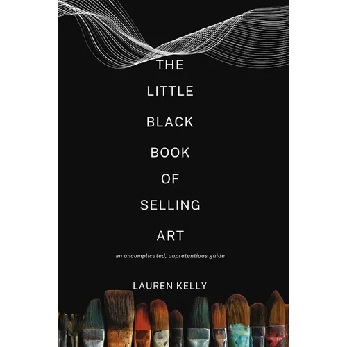 The Little Black Book of Selling Art: An Uncomplicated, Unpretentious Guide - Paperback