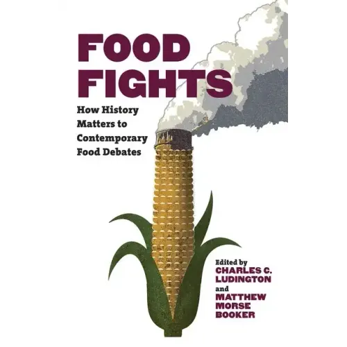 Food Fights: How History Matters to Contemporary Food Debates - Paperback