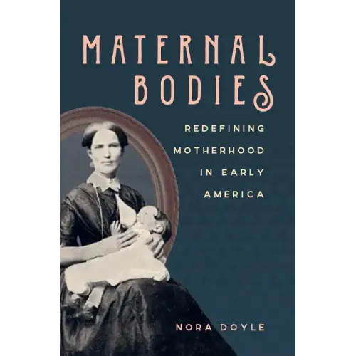 Maternal Bodies: Redefining Motherhood in Early America - Paperback