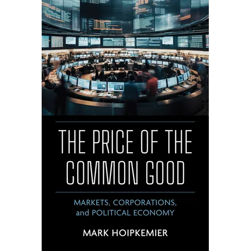 The Price of the Common Good: Markets, Corporations, and Political Economy - Hardcover