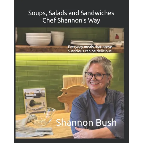 Soups, Salads and Sandwiches, Chef Shannon's Way: Everyday meals that prove nutritious can be delicious! - Paperback