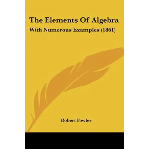 The Elements Of Algebra: With Numerous Examples (1861) - Paperback