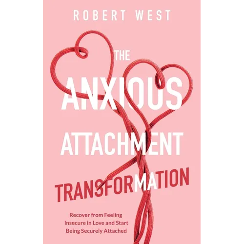 The Anxious Attachment Transformation: Recover from Feeling Insecure in Love and Start Being Securely Attached - Paperback