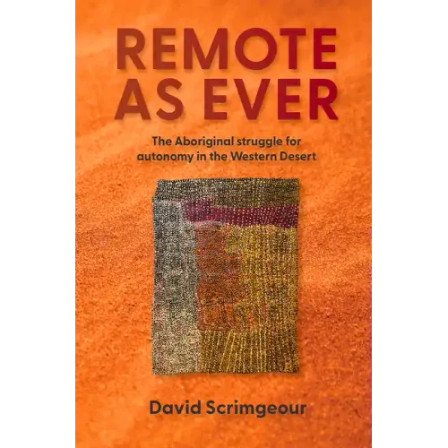 Remote as Ever: The Aboriginal Struggle for Autonomy in Australia's Western Desert - Paperback