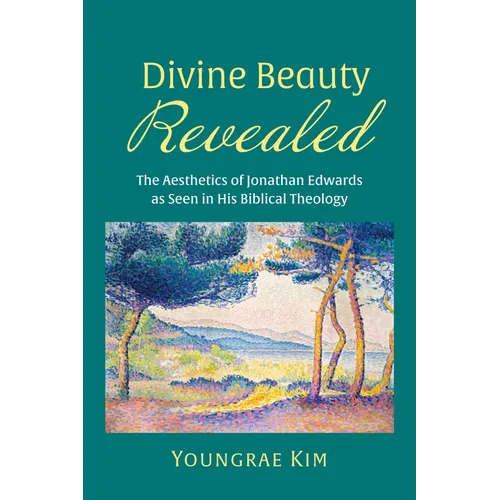 Divine Beauty Revealed: The Aesthetics of Jonathan Edwards as Seen in His Biblical Theology - Paperback
