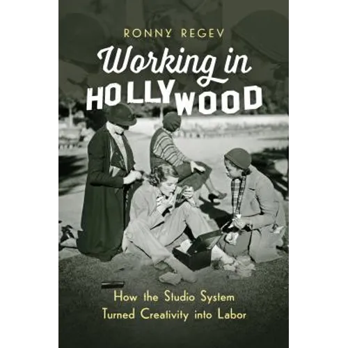 Working in Hollywood: How the Studio System Turned Creativity Into Labor - Paperback