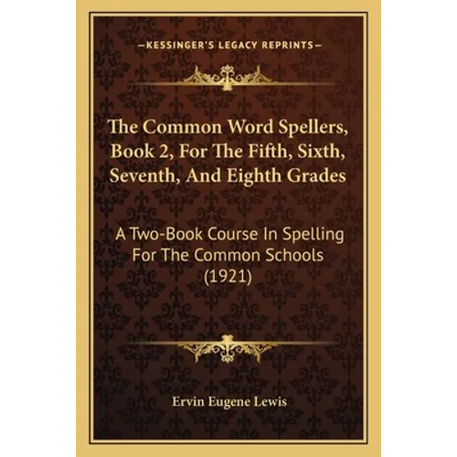 The Common Word Spellers, Book 2, For The Fifth, Sixth, Seventh, And Eighth Grades: A Two-Book Course In Spelling For The Common Schools (1921) - Paperback