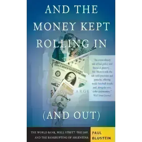 And the Money Kept Rolling in (and Out) Wall Street, the Imf, and the Bankrupting of Argentina - Paperback