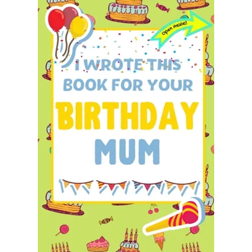 I Wrote This Book For Your Birthday Mum: The Perfect Birthday Gift For Kids to Create Their Very Own Book For Mum - Paperback