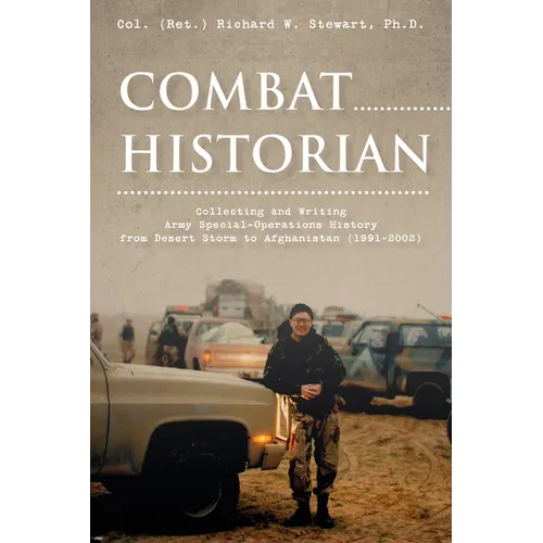 Combat Historian: Collecting and Writing Army Special-Operations History from Desert Storm to Afghanistan (1991-2002) - Hardcover