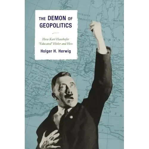 The Demon of Geopolitics: How Karl Haushofer 