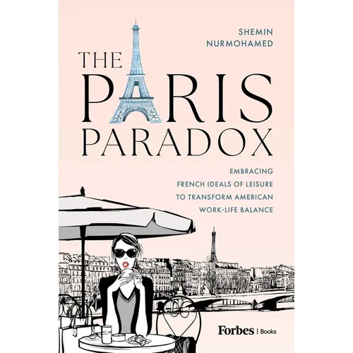 The Paris Paradox: Embracing French Ideals of Leisure to Transform American Work-Life Balance - Hardcover