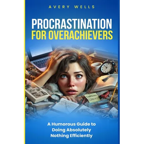 Procrastination for Overachievers: A Humorous Guide to Doing Absolutely Nothing Efficiently - Paperback