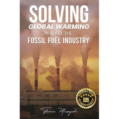 Solving Global Warming Will Kill the Fossil Fuel Industry - Paperback