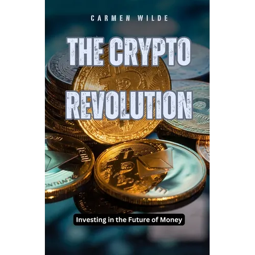 The Crypto Revolution: Investing in the Future of Money