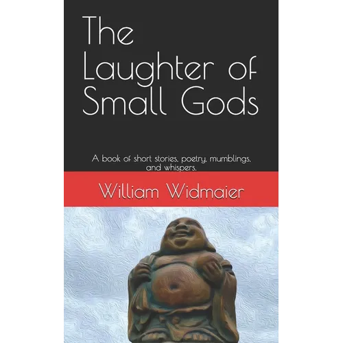The Laughter of Small Gods: A book of short stories, poetry, mumblings, and whispers. - Paperback