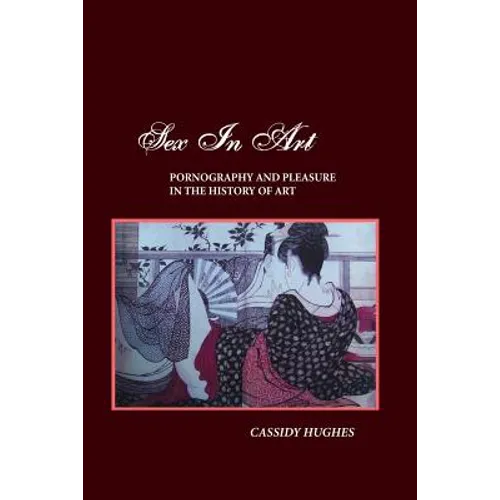 Sex in Art: Pornography and Pleasure in the History of Art - Paperback