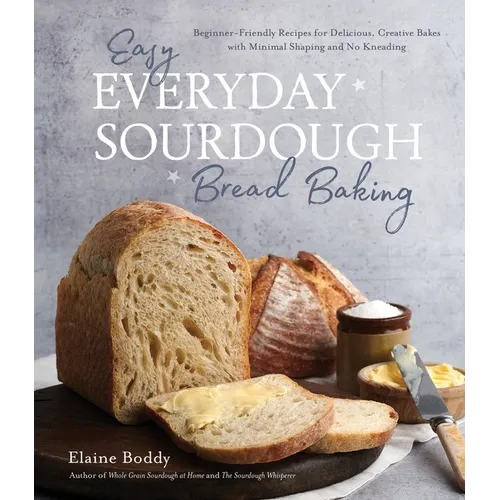 Easy Everyday Sourdough Bread Baking: Beginner-Friendly Recipes for Delicious, Creative Bakes with Minimal Shaping and No Kneading - Paperback