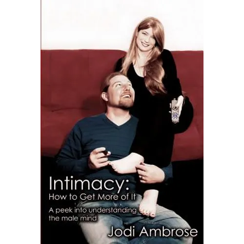 Intimacy: How to Get More of It: A peek into understanding the male mind - Paperback